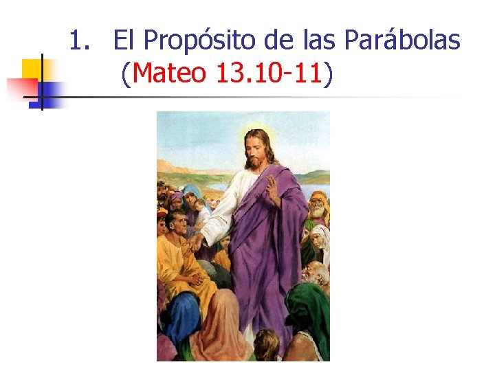 1. El Propósito de las Parábolas (Mateo 13. 10 -11) 