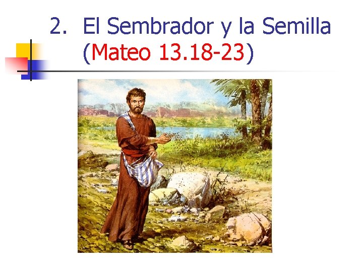 2. El Sembrador y la Semilla (Mateo 13. 18 -23) 