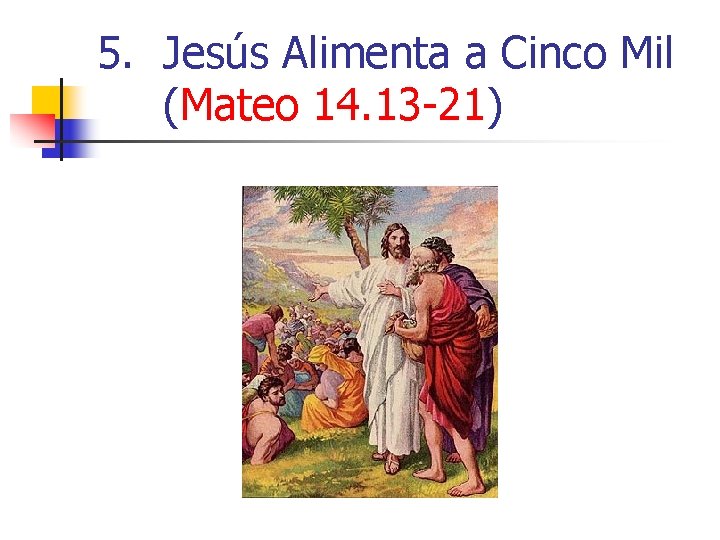 5. Jesús Alimenta a Cinco Mil (Mateo 14. 13 -21) 