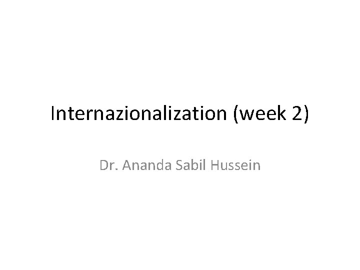 Internazionalization (week 2) Dr. Ananda Sabil Hussein 