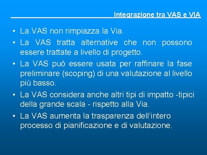 Integrazione tra VAS e VIA • La VAS non rimpiazza la Via. • La