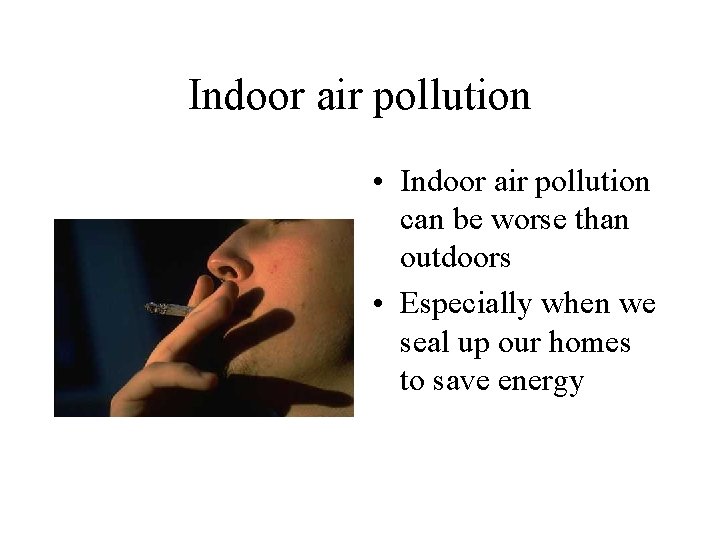 Indoor air pollution • Indoor air pollution can be worse than outdoors • Especially