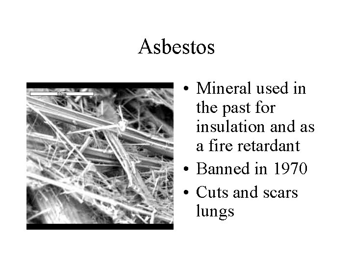 Asbestos • Mineral used in the past for insulation and as a fire retardant