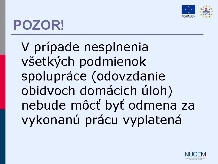 POZOR! V prípade nesplnenia všetkých podmienok spolupráce (odovzdanie obidvoch domácich úloh) nebude môcť byť POZOR! V prípade nesplnenia všetkých podmienok spolupráce (odovzdanie obidvoch domácich úloh) nebude môcť byť
