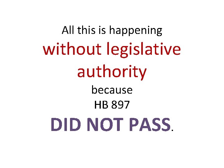 All this is happening without legislative authority because HB 897 DID NOT PASS. 