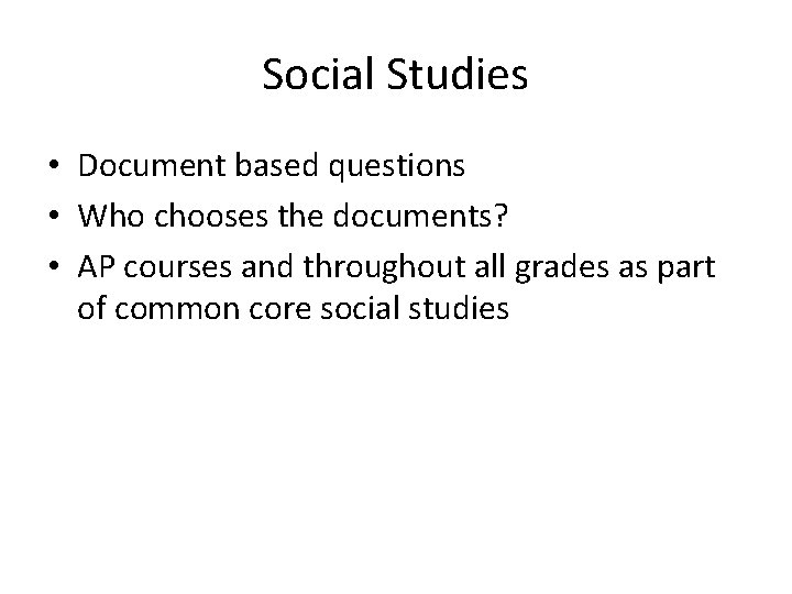 Social Studies • Document based questions • Who chooses the documents? • AP courses