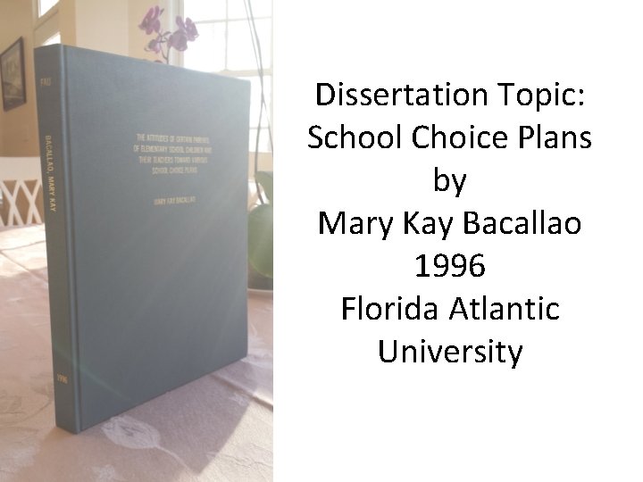 Dissertation Topic: School Choice Plans by Mary Kay Bacallao 1996 Florida Atlantic University 