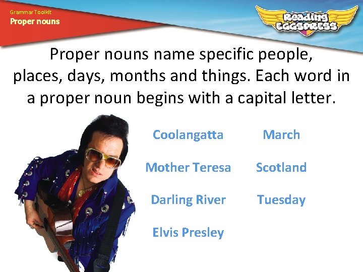 Grammar Toolkit Proper nouns name specific people, places, days, months and things. Each word