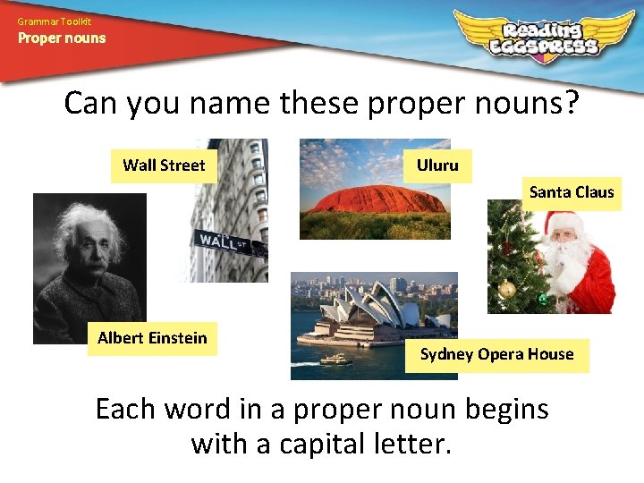 Grammar Toolkit Proper nouns Can you name these proper nouns? Wall Street Uluru Santa
