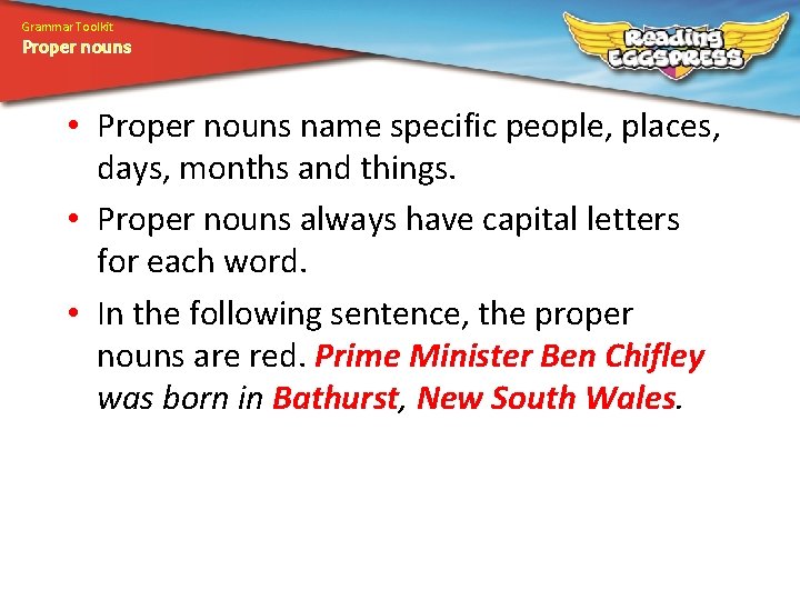 Grammar Toolkit Proper nouns • Proper nouns name specific people, places, days, months and
