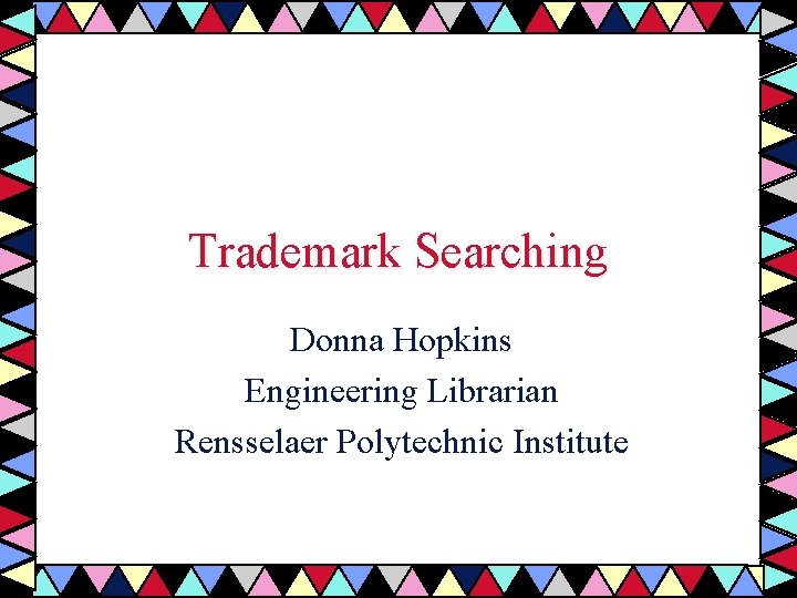 Trademark Searching Donna Hopkins Engineering Librarian Rensselaer Polytechnic Institute 