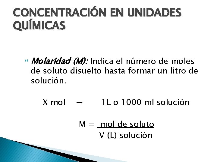 CONCENTRACIÓN EN UNIDADES QUÍMICAS Molaridad (M): Indica el número de moles de soluto disuelto