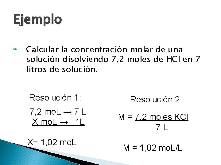 Ejemplo Calcular la concentración molar de una solución disolviendo 7, 2 moles de HCl