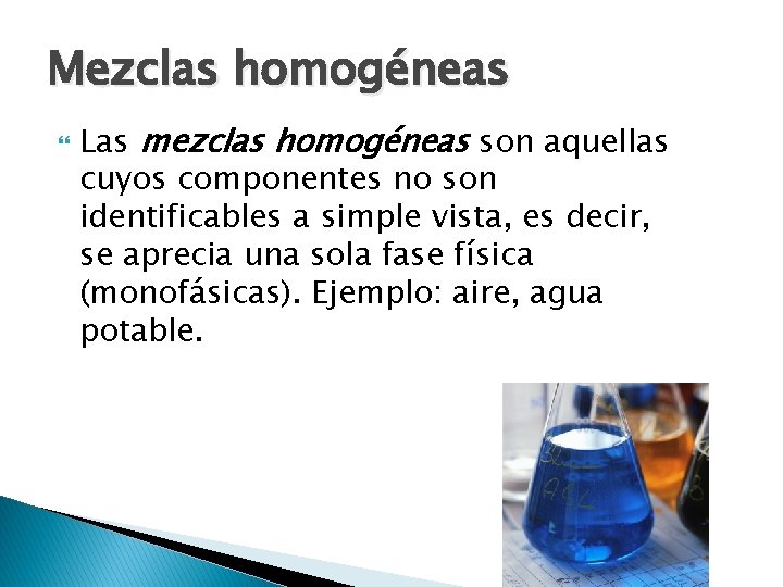 Mezclas homogéneas Las mezclas homogéneas son aquellas cuyos componentes no son identificables a simple