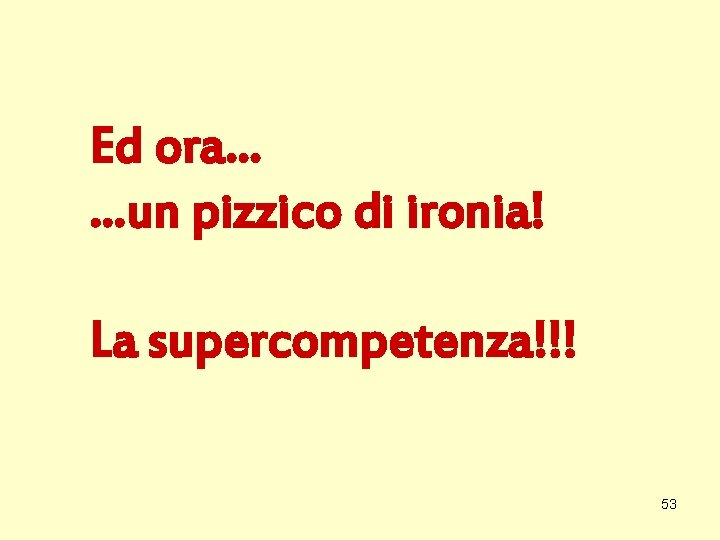 Ed ora… …un pizzico di ironia! La supercompetenza!!! 53 