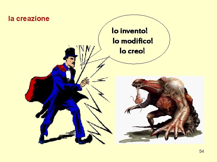 la creazione Io invento! Io modifico! Io creo! 54 