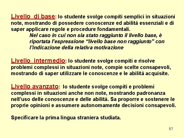 Livello di base: lo studente svolge compiti semplici in situazioni note, mostrando di possedere