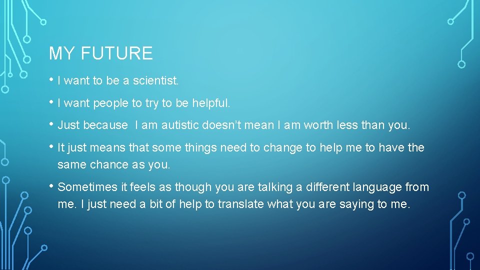 MY FUTURE • I want to be a scientist. • I want people to