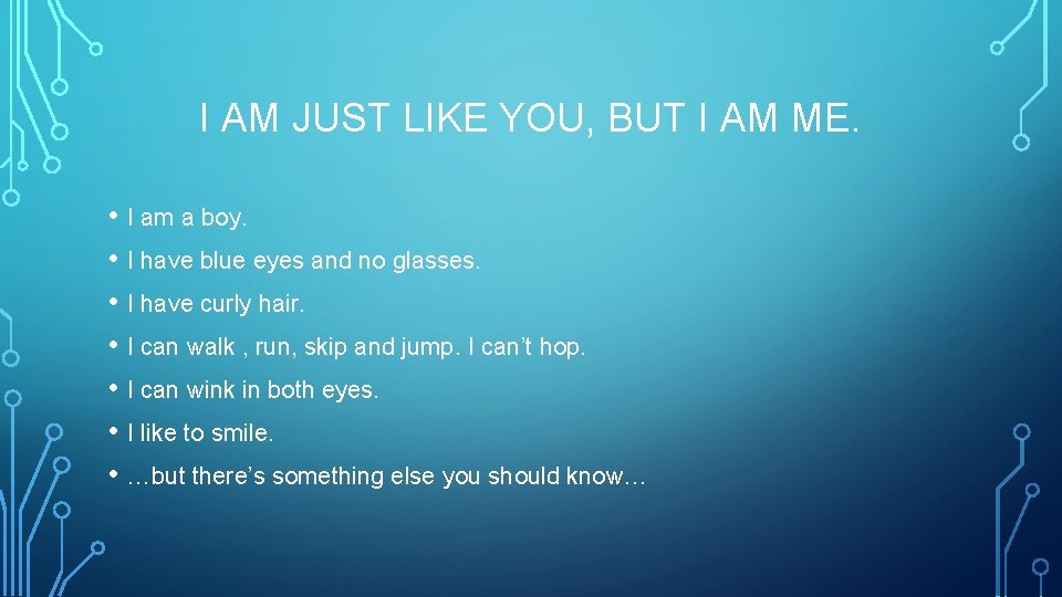 I AM JUST LIKE YOU, BUT I AM ME. • I am a boy.