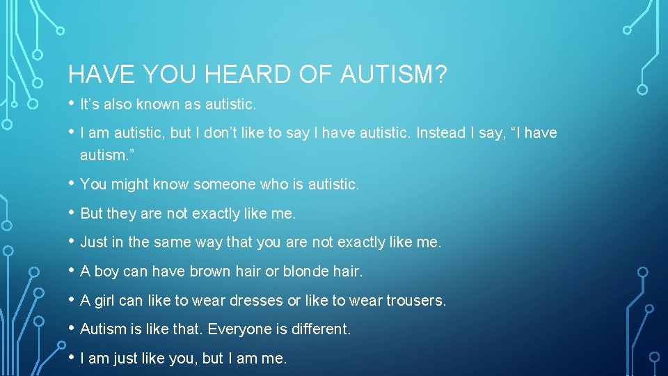 HAVE YOU HEARD OF AUTISM? • It’s also known as autistic. • I am