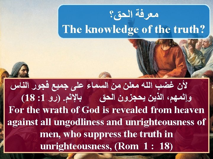  ﻣﻌﺮﻓﺔ ﺍﻟﺤﻖ؟ The knowledge of the truth? ﻷﻦ ﻏﻀﺐ ﺍﻟﻠﻪ ﻣﻌﻠﻦ ﻣﻦ ﺍﻟﺴﻤﺎﺀ