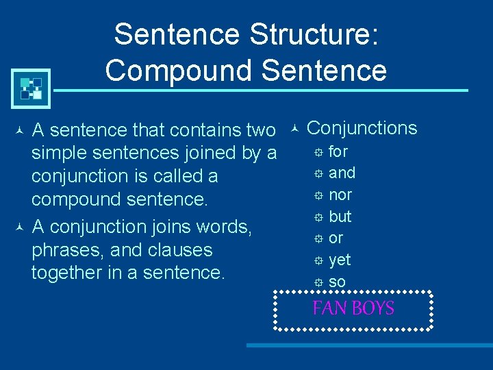 Sentence Structure: Compound Sentence A sentence that contains two simple sentences joined by a