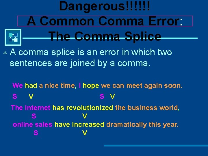 Dangerous!!!!!! A Common Comma Error: The Comma Splice ©A comma splice is an error