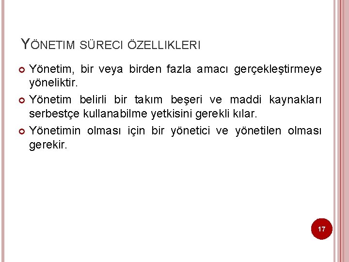 YÖNETIM SÜRECI ÖZELLIKLERI Yönetim, bir veya birden fazla amacı gerçekleştirmeye yöneliktir. Yönetim belirli bir