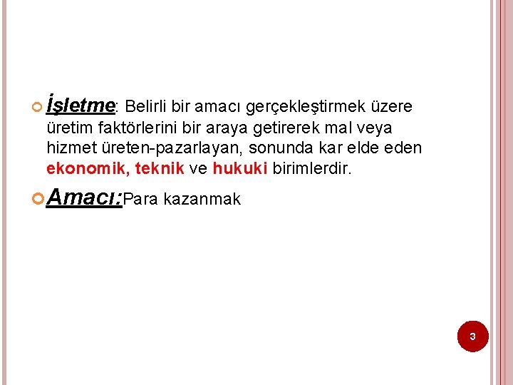  İşletme: Belirli bir amacı gerçekleştirmek üzere üretim faktörlerini bir araya getirerek mal veya