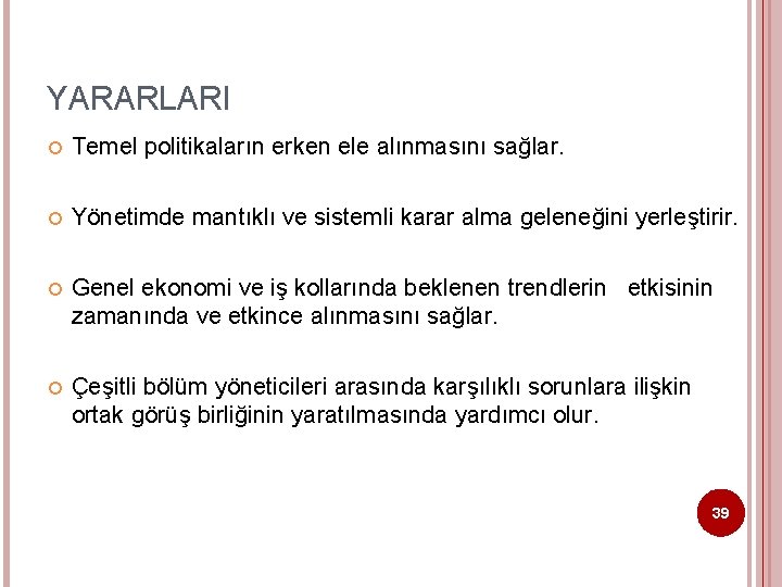 YARARLARI Temel politikaların erken ele alınmasını sağlar. Yönetimde mantıklı ve sistemli karar alma geleneğini