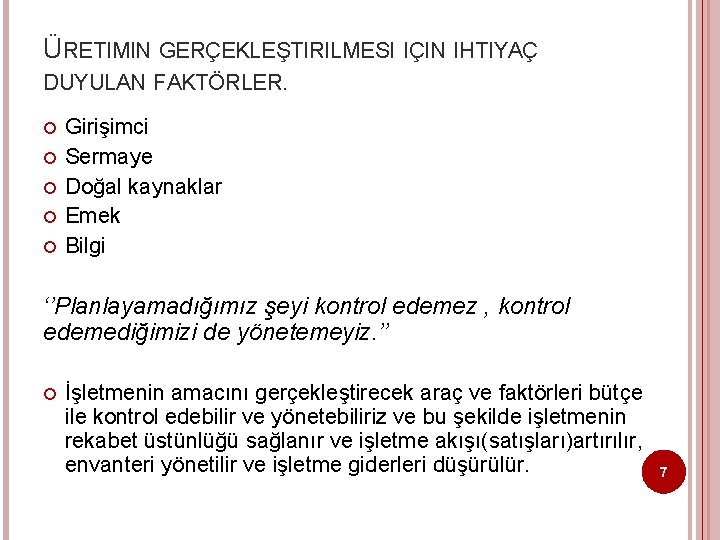 ÜRETIMIN GERÇEKLEŞTIRILMESI IÇIN IHTIYAÇ DUYULAN FAKTÖRLER. Girişimci Sermaye Doğal kaynaklar Emek Bilgi ‘’Planlayamadığımız şeyi