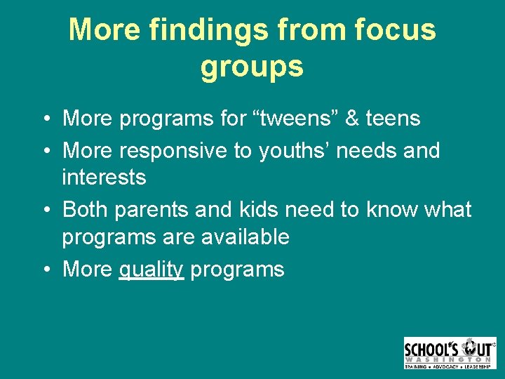 More findings from focus groups • More programs for “tweens” & teens • More