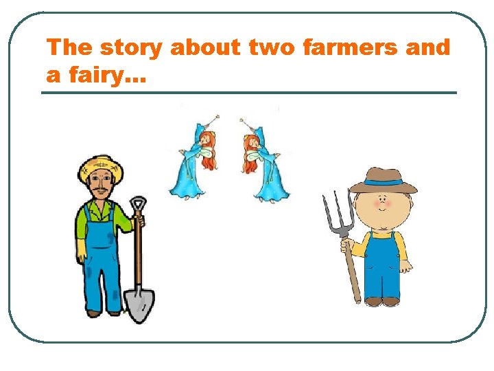 The story about two farmers and a fairy… 