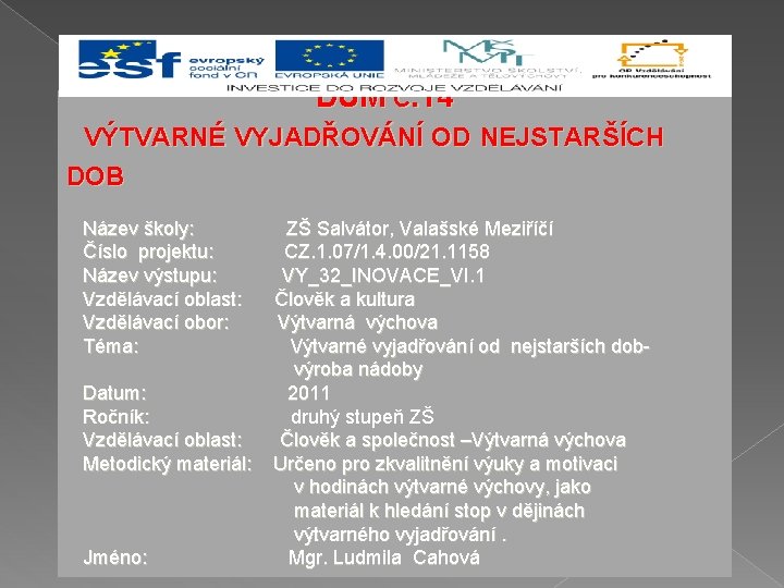 DUM Č. 14 VÝTVARNÉ VYJADŘOVÁNÍ OD NEJSTARŠÍCH DOB Název školy: Číslo projektu: Název výstupu: