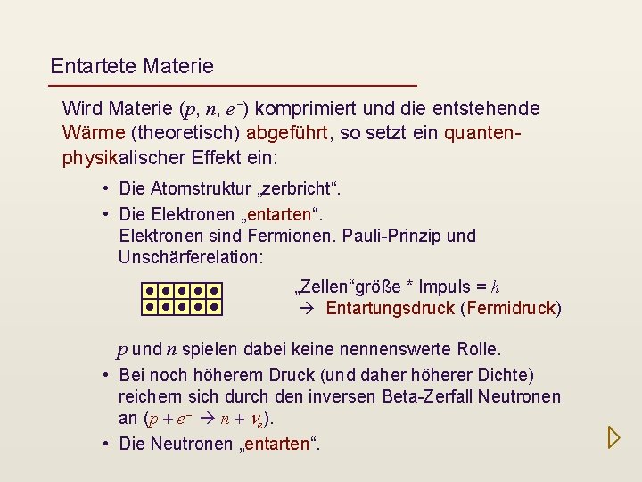 Entartete Materie Wird Materie (p, n, e-) komprimiert und die entstehende Wärme (theoretisch) abgeführt,