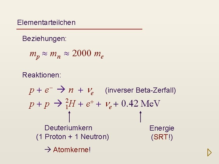 Elementarteilchen Beziehungen: mp » mn » 2000 me Reaktionen: p + e- n +