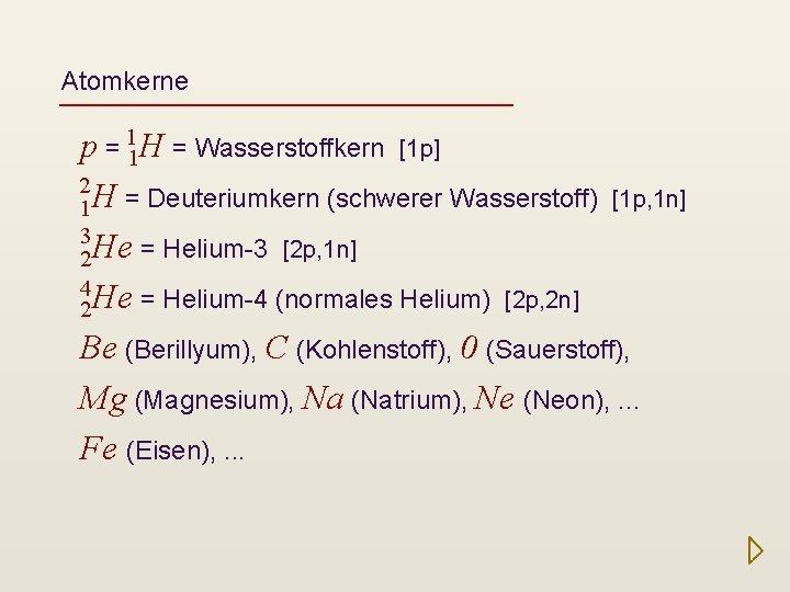 Atomkerne p = 11 H = Wasserstoffkern [1 p] 2 1 H = Deuteriumkern