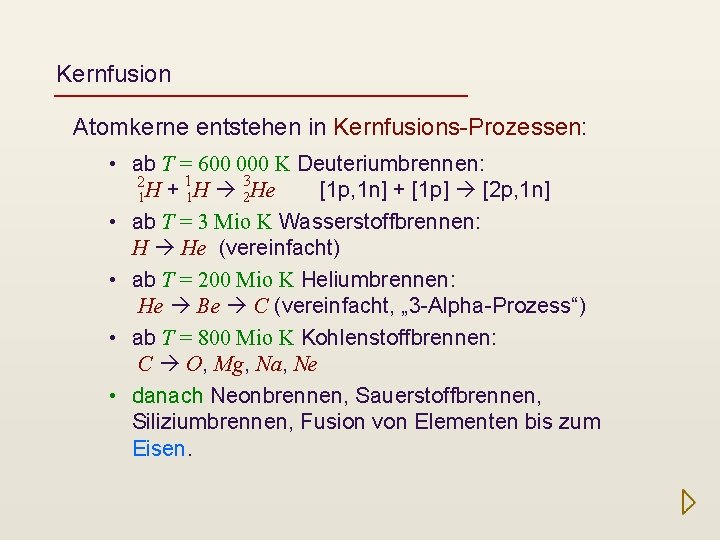 Kernfusion Atomkerne entstehen in Kernfusions-Prozessen: • ab T = 600 000 K Deuteriumbrennen: 1