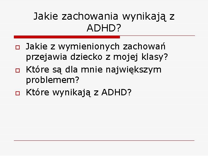 Jakie zachowania wynikają z ADHD? o o o Jakie z wymienionych zachowań przejawia dziecko