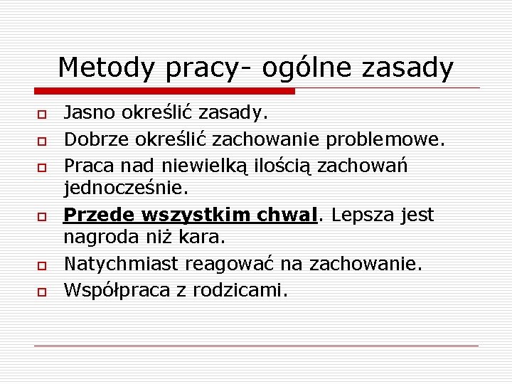 Metody pracy- ogólne zasady o o o Jasno określić zasady. Dobrze określić zachowanie problemowe.