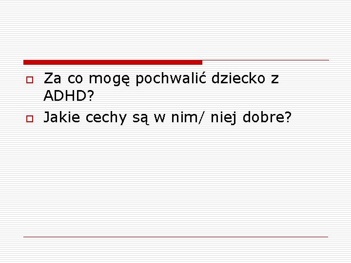 o o Za co mogę pochwalić dziecko z ADHD? Jakie cechy są w nim/