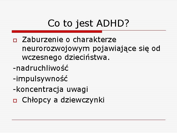 Co to jest ADHD? Zaburzenie o charakterze neurorozwojowym pojawiające się od wczesnego dzieciństwa. -nadruchliwość