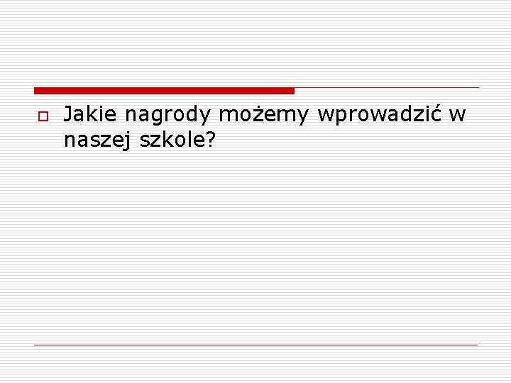 o Jakie nagrody możemy wprowadzić w naszej szkole? 