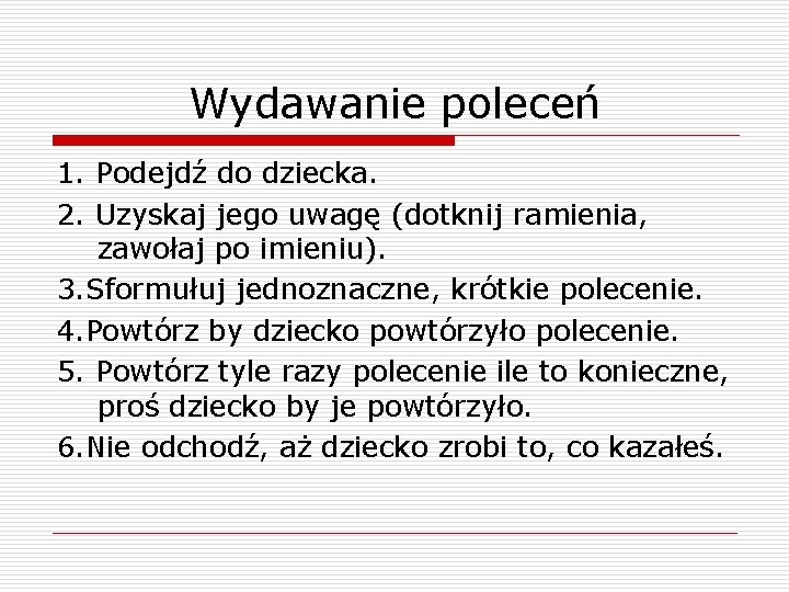 Wydawanie poleceń 1. Podejdź do dziecka. 2. Uzyskaj jego uwagę (dotknij ramienia, zawołaj po