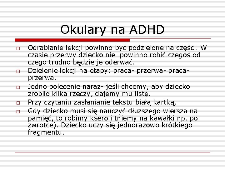 Okulary na ADHD o o o Odrabianie lekcji powinno być podzielone na części. W