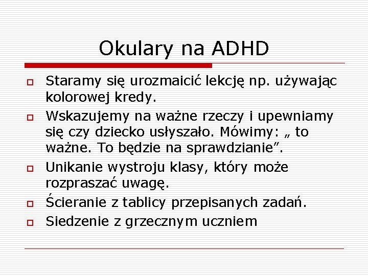 Okulary na ADHD o o o Staramy się urozmaicić lekcję np. używając kolorowej kredy.