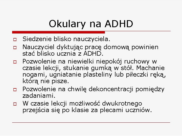 Okulary na ADHD o o o Siedzenie blisko nauczyciela. Nauczyciel dyktując pracę domową powinien