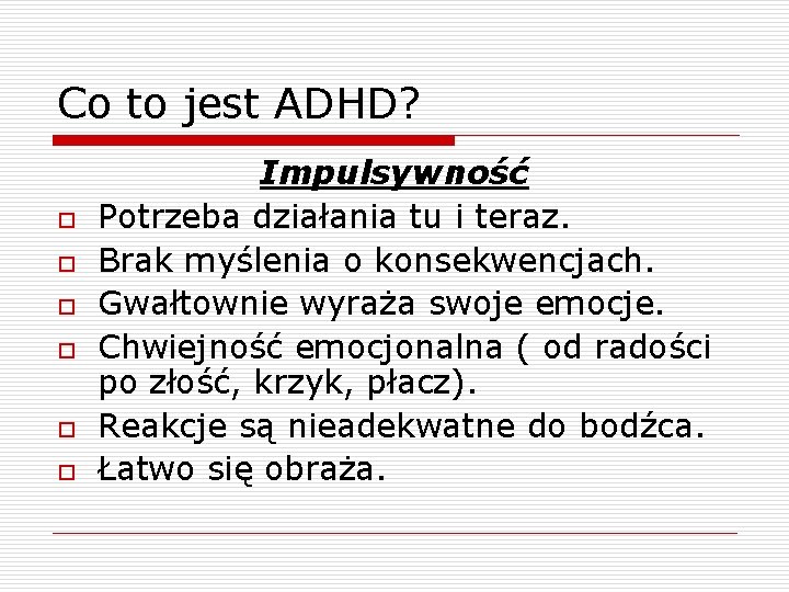 Co to jest ADHD? o o o Impulsywność Potrzeba działania tu i teraz. Brak