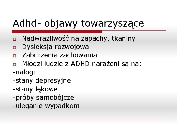 Adhd- objawy towarzyszące Nadwrażliwość na zapachy, tkaniny o Dysleksja rozwojowa o Zaburzenia zachowania o