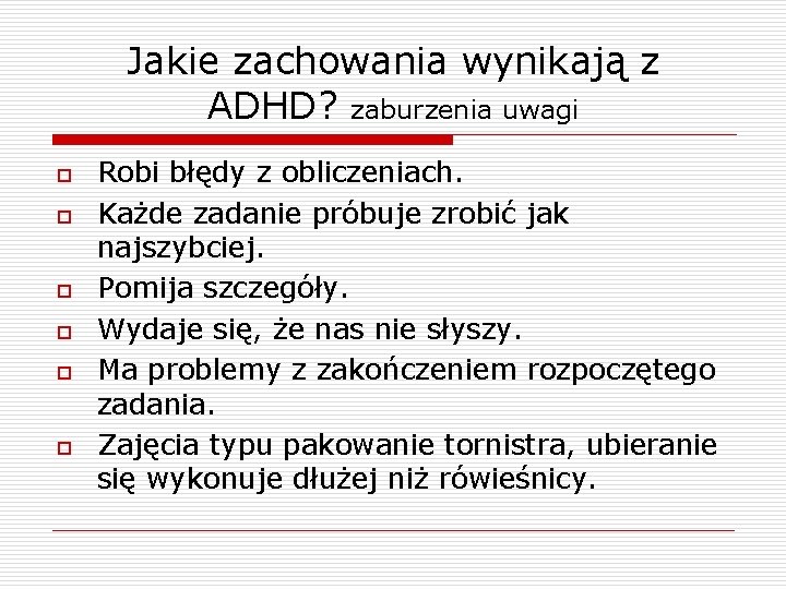 Jakie zachowania wynikają z ADHD? zaburzenia uwagi o o o Robi błędy z obliczeniach.